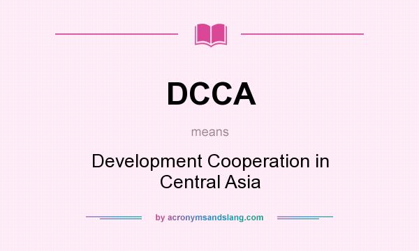 What does DCCA mean? It stands for Development Cooperation in Central Asia
