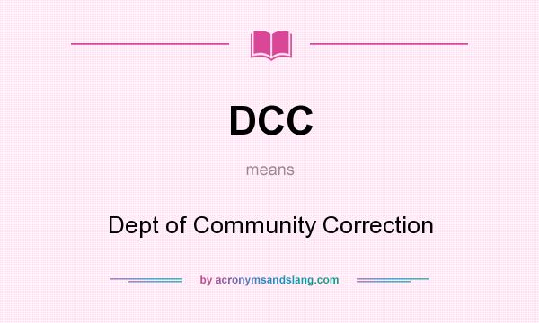 What does DCC mean? It stands for Dept of Community Correction