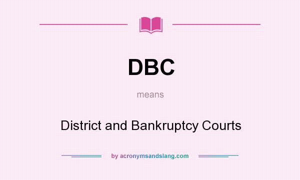 What does DBC mean? It stands for District and Bankruptcy Courts