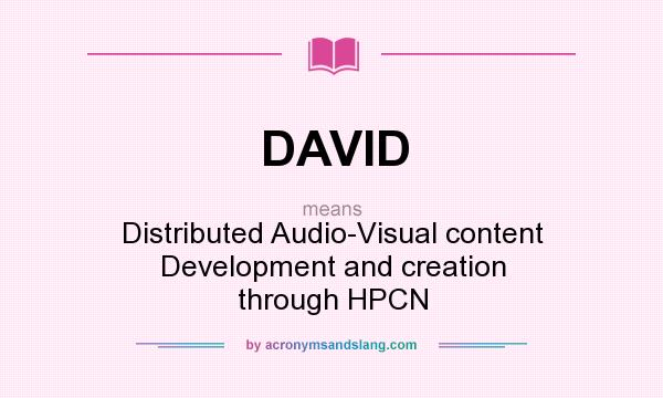 What does DAVID mean? It stands for Distributed Audio-Visual content Development and creation through HPCN