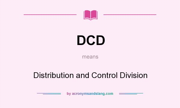 What does DCD mean? It stands for Distribution and Control Division
