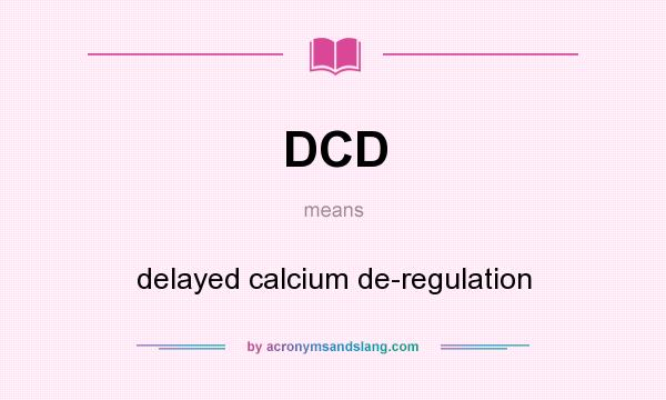What does DCD mean? It stands for delayed calcium de-regulation