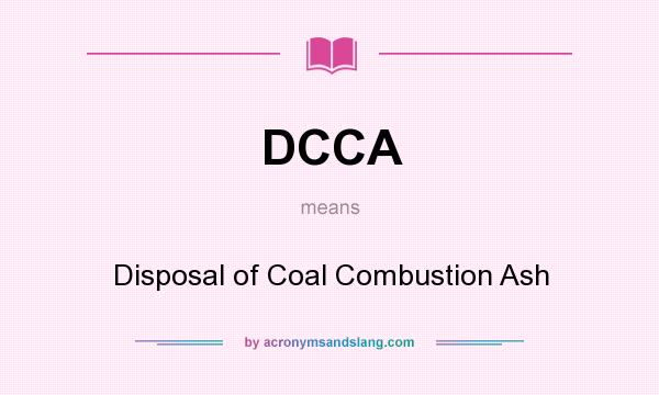 What does DCCA mean? It stands for Disposal of Coal Combustion Ash