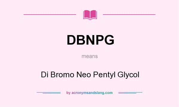 What does DBNPG mean? It stands for Di Bromo Neo Pentyl Glycol