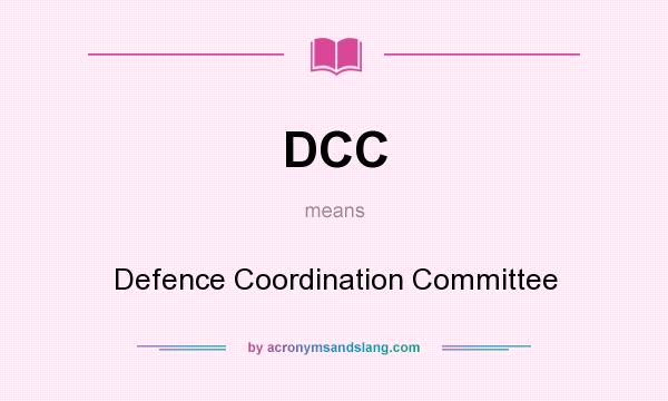 What does DCC mean? It stands for Defence Coordination Committee