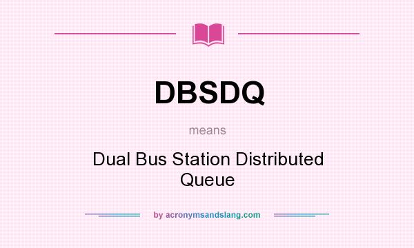 What does DBSDQ mean? It stands for Dual Bus Station Distributed Queue
