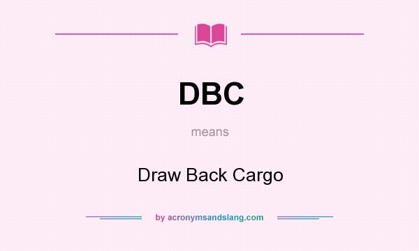 What does DBC mean? It stands for Draw Back Cargo