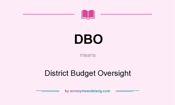 What does DBO mean? It stands for District Budget Oversight