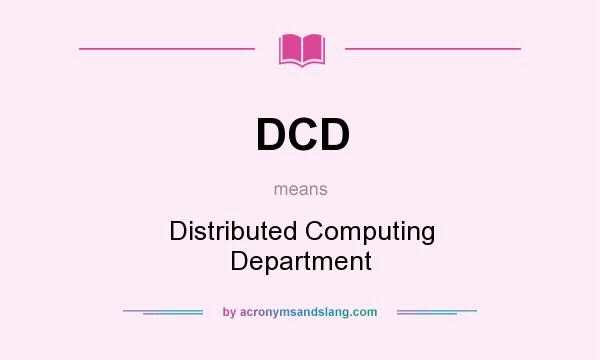 What does DCD mean? It stands for Distributed Computing Department