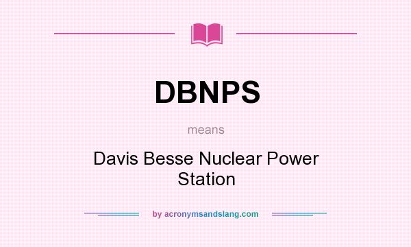 What does DBNPS mean? It stands for Davis Besse Nuclear Power Station