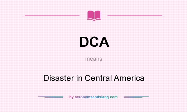 What does DCA mean? It stands for Disaster in Central America