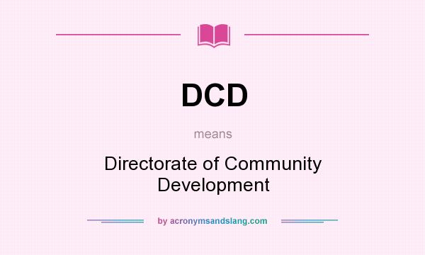 What does DCD mean? It stands for Directorate of Community Development