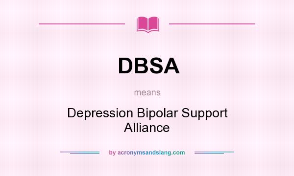 What does DBSA mean? It stands for Depression Bipolar Support Alliance