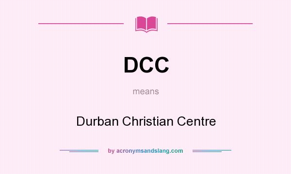 What does DCC mean? It stands for Durban Christian Centre