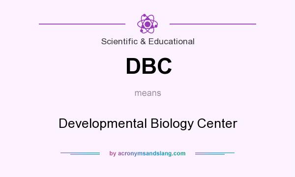 What does DBC mean? It stands for Developmental Biology Center