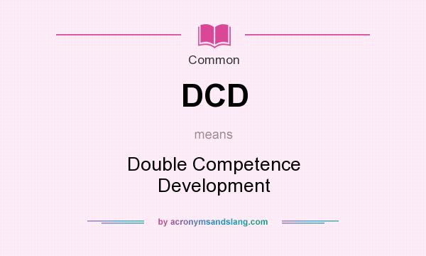 What does DCD mean? It stands for Double Competence Development