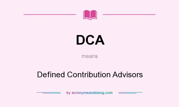 What does DCA mean? It stands for Defined Contribution Advisors