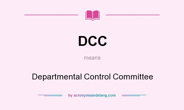 What does DCC mean? It stands for Departmental Control Committee
