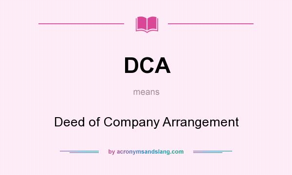 What does DCA mean? It stands for Deed of Company Arrangement
