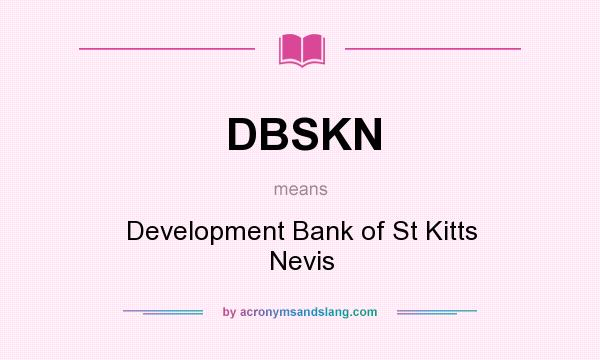What does DBSKN mean? It stands for Development Bank of St Kitts Nevis