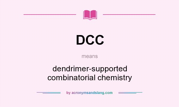 What does DCC mean? It stands for dendrimer-supported combinatorial chemistry