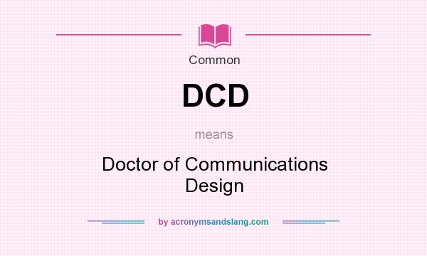 What does DCD mean? It stands for Doctor of Communications Design