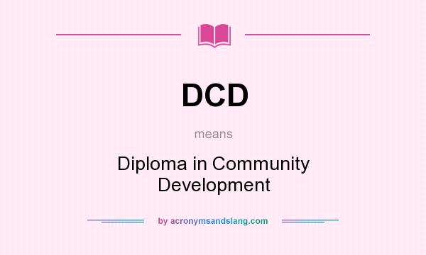 What does DCD mean? It stands for Diploma in Community Development