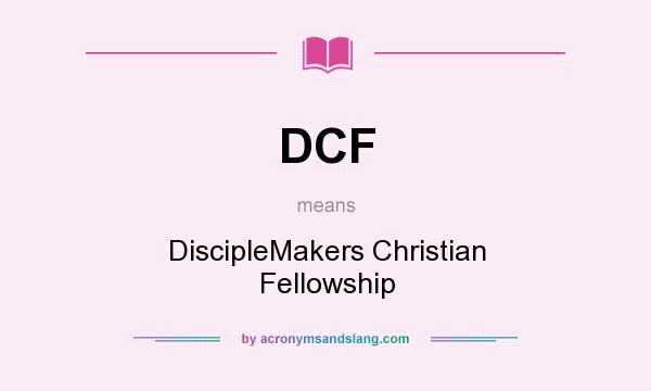 What does DCF mean? It stands for DiscipleMakers Christian Fellowship