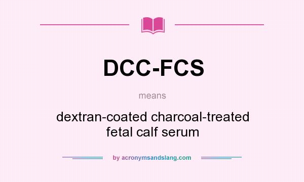 What does DCC-FCS mean? It stands for dextran-coated charcoal-treated fetal calf serum