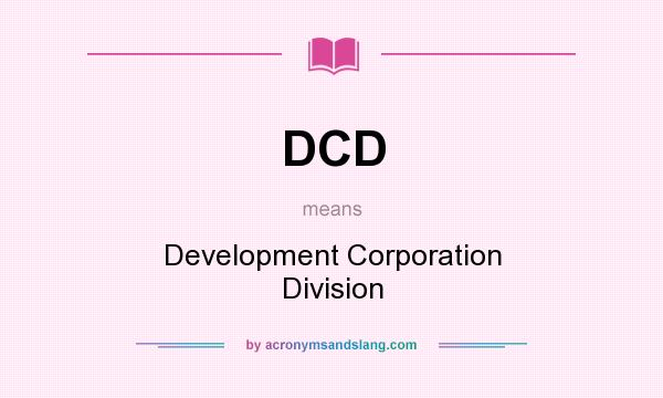 What does DCD mean? It stands for Development Corporation Division
