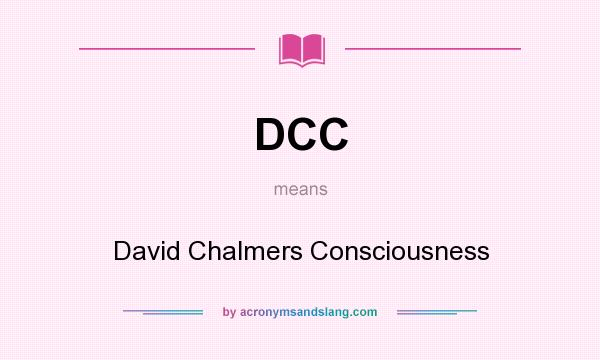 What does DCC mean? It stands for David Chalmers Consciousness