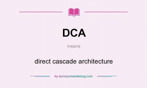 What does DCA mean? It stands for direct cascade architecture