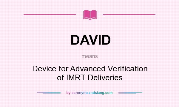 What does DAVID mean? It stands for Device for Advanced Verification of IMRT Deliveries