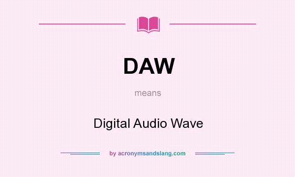 What does DAW mean? It stands for Digital Audio Wave