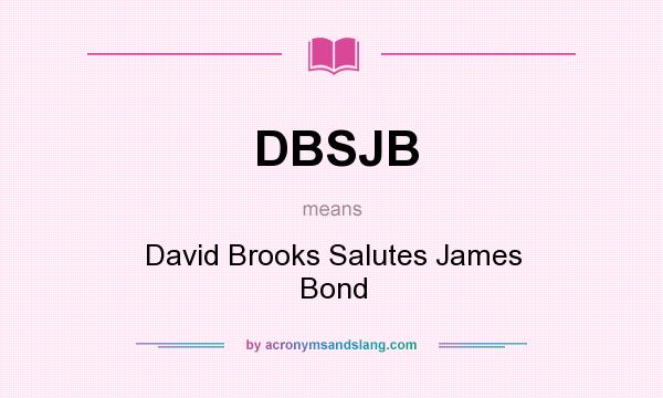 What does DBSJB mean? It stands for David Brooks Salutes James Bond