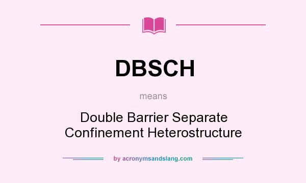 What does DBSCH mean? It stands for Double Barrier Separate Confinement Heterostructure