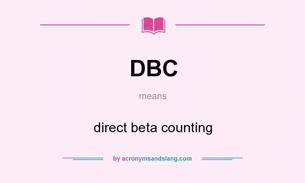 What does DBC mean? It stands for direct beta counting