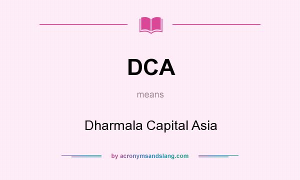 What does DCA mean? It stands for Dharmala Capital Asia