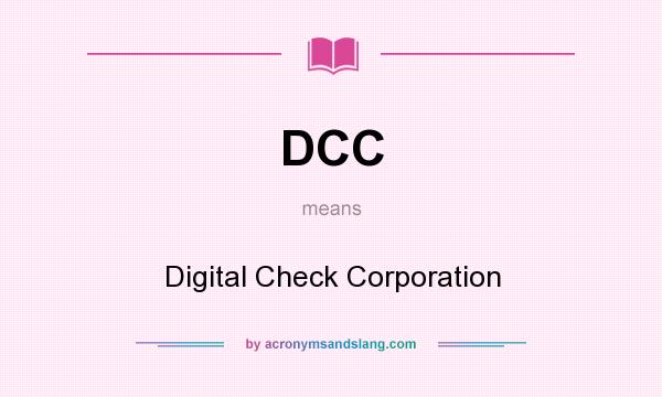 What does DCC mean? It stands for Digital Check Corporation