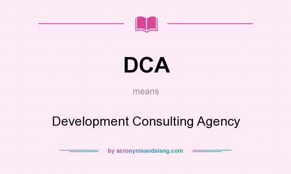 What does DCA mean? It stands for Development Consulting Agency