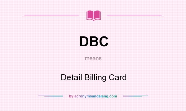 What does DBC mean? It stands for Detail Billing Card