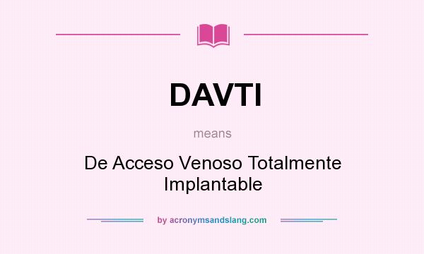 What does DAVTI mean? It stands for De Acceso Venoso Totalmente Implantable
