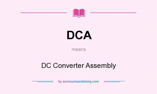 What does DCA mean? It stands for DC Converter Assembly