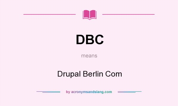 What does DBC mean? It stands for Drupal Berlin Com