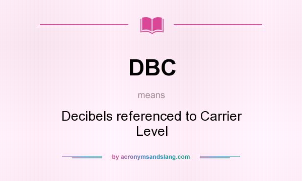 What does DBC mean? It stands for Decibels referenced to Carrier Level