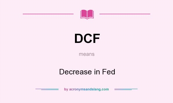 What does DCF mean? It stands for Decrease in Fed