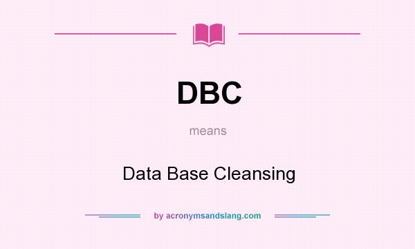 What does DBC mean? It stands for Data Base Cleansing