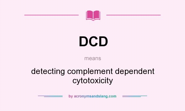 What does DCD mean? It stands for detecting complement dependent cytotoxicity