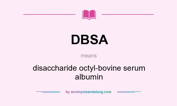 What does DBSA mean? It stands for disaccharide octyl-bovine serum albumin