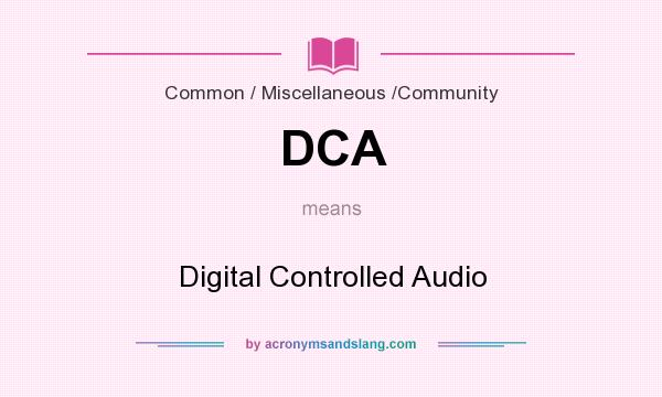 What does DCA mean? It stands for Digital Controlled Audio
